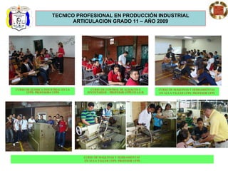 TECNICO PROFESIONAL EN PRODUCCIÓN INDUSTRIAL ARTICULACION GRADO 11 – AÑO 2009 CURSO DE QUIMICA INDUSTRIAL EN LA UFPS- PROFESORA UFPS CURSO DE CONTROL DE ALMACEN E INVENTARIOS – PROFESOR UFPS EN LA IE CURSO DE MAQUINAS Y HERRAMIENTAS  EN AULA TALLER UFPS- PROFESOR UFPS CURSO DE MAQUINAS Y HERRAMIENTAS  EN AULA TALLER UFPS- PROFESOR UFPS 