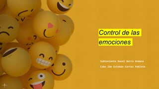 Control de las
emociones
Subteniente Duval Barra Andana
Cabo 2do Esteban Cartes Poblete
 