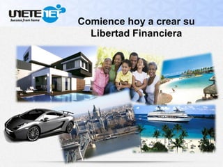 Comience hoy a crear su
Libertad Financiera
 