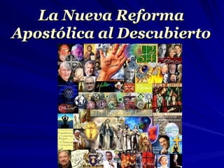 La Nueva Reforma
La Nueva Reforma
Apostólica al Descubierto
Apostólica al Descubierto
 