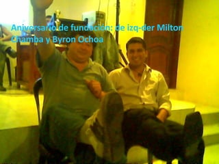 Aniversario de fundación: de izq-der Milton Chamba y Byron Ochoa 
