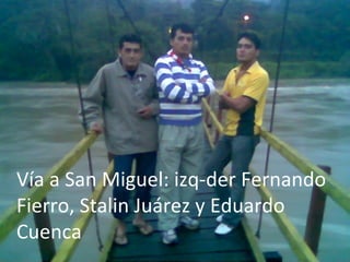Vía a San Miguel: izq-der Fernando Fierro, Stalin Juárez y Eduardo Cuenca 