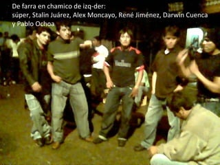 De farra en chamico de izq-der: súper, Stalin Juárez, Alex Moncayo, René Jiménez, Darwin Cuenca y Pablo Ochoa 