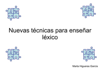 Nuevas técnicas para enseñar léxico Marta Higueras García 