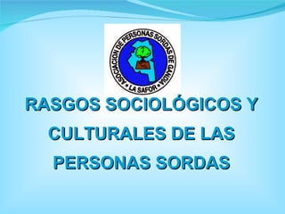 RASGOS SOCIOLÓGICOS Y CULTURALES DE LAS PERSONAS SORDAS 