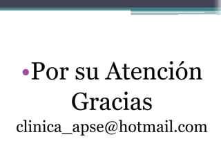 •Por su Atención
    Gracias
clinica_apse@hotmail.com
 