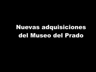 Nuevas adquisiciones del Museo del Prado 