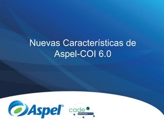 Nuevas Características de
     Aspel-COI 6.0
 