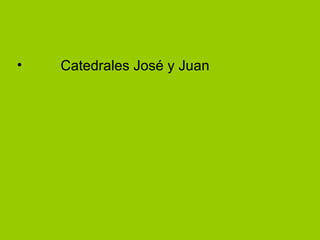 • Catedrales José y Juan
 