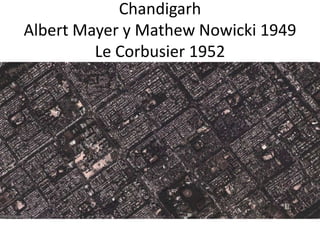 Chandigarh
Albert Mayer y Mathew Nowicki 1949
         Le Corbusier 1952
 