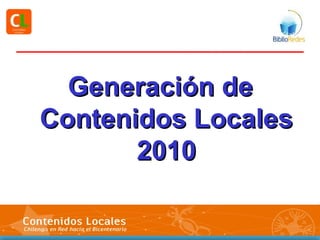 I Reunión Nacional BiblioRedes 2010
Generación deGeneración de
Contenidos LocalesContenidos Locales
20102010
 