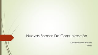 Nuevas Formas De Comunicación
Karen Dayanna Wilches
33026
 