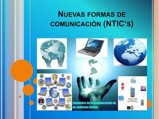 NUEVAS FORMAS DE
COMUNICACIÓN (NTIC‘S)
 