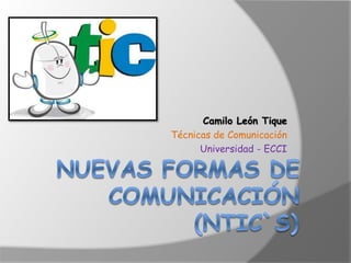 Camilo León Tique 
Técnicas de Comunicación 
Universidad - ECCI 
 