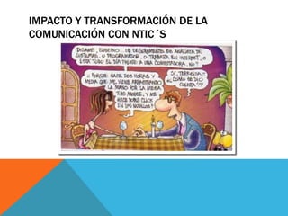 IMPACTO Y TRANSFORMACIÓN DE LA
COMUNICACIÓN CON NTIC´S
 