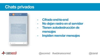 Chats privados
-  Cifrado end-to-end
-  No dejan rastro en el servidor
-  Tienen autodestrucción de
mensajes
-  Impiden reenviar mensajes
@econred #webinareconred @iciarsil
 