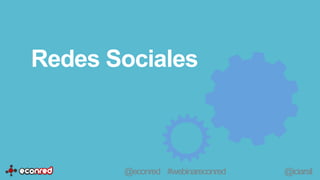 Redes Sociales
@econred #webinareconred @iciarsil
 