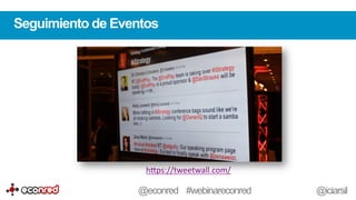 Seguimiento de Eventos
h-ps://tweetwall.com/	
  	
  
@econred #webinareconred @iciarsil
 