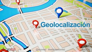 Geolocalización
@econred #webinareconred @iciarsil
 