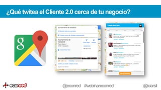 ¿Qué twitea el Cliente 2.0 cerca de tu negocio?
@econred #webinareconred @iciarsil
 