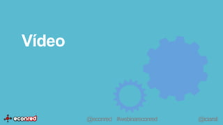 Vídeo
@econred #webinareconred @iciarsil
 