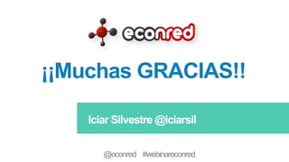 Iciar Silvestre @iciarsil
¡¡Muchas GRACIAS!!
@econred #webinareconred
 