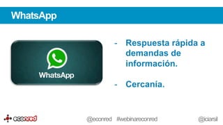 WhatsApp
-  Respuesta rápida a
demandas de
información.
-  Cercanía.
@econred #webinareconred @iciarsil
 