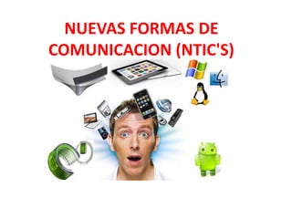 NUEVAS FORMAS DE 
COMUNICACION (NTIC'S) 
 