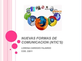 NUEVAS FORMAS DE
COMUNICACION (NTIC'S)
LORENA CARDOZO FAJARDO
COD. 33811
 
