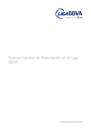Nuevas fuentes de financiación en la Liga
BBVA




                              Estebanez Calzada, Xabi_Alduntzin Urkiza, Iraitz
 