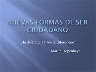 ¿la diferencia hace la diferencia? Martín Hopenhayn 
