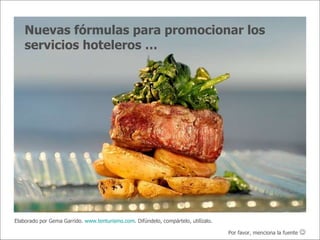 Nuevas fórmulas para promocionar los servicios hoteleros … Elaborado por Gema Garrido.  www.tenturismo.com . Difúndelo, compártelo, utilízalo. Por favor, menciona la fuente   