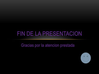 Gracias por la atencion prestadaFin de la presentacion