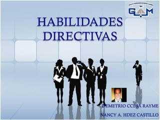 HABILIDADES
DIRECTIVAS
DEMETRIO CCESA RAYME
NANCY A. HDEZ CASTILLO
 