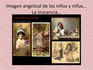 Imagen angelical de los niños y niñas…
          La inocencia…
 