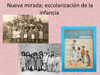 Nueva mirada: escolarización de la
           infancia
 