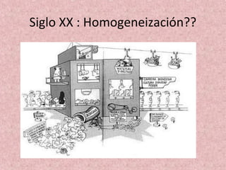 Siglo XX : Homogeneización??
 