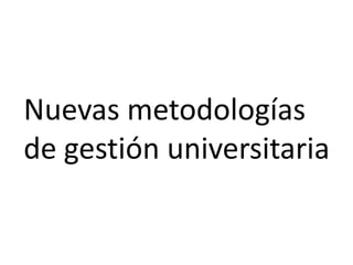 Nuevas metodologías
de gestión universitaria

 