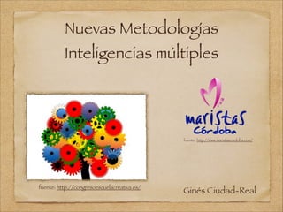 Nuevas Metodologías
Inteligencias múltiples
Ginés Ciudad-Realfuente: http://congresoescuelacreativa.es/
fuente: http://www.maristascordoba.com/
 