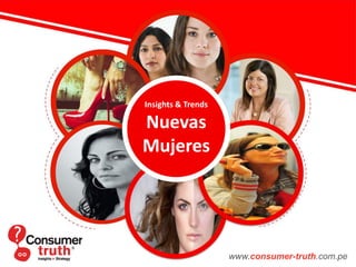 www.consumer-truth.com.pe
Insights & Trends
Nuevas
Mujeres
 
