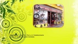 bicicletería. f. Arg., Par., Perú y Ur. Establecimiento
donde se venden o reparan bicicletas.
 