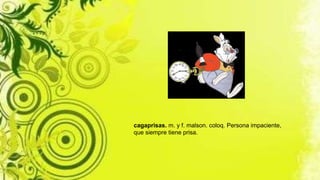 cagaprisas. m. y f. malson. coloq. Persona impaciente,
que siempre tiene prisa.
 