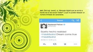 tuit. (Del ingl. tweet). m. Mensaje digital que se envía a
través de la red social Twitter® y que no puede rebasar un
número limitado de caracteres.
 