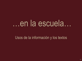 …en la escuela…
Usos de la información y los textos

18

 