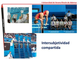 I Universidad de Verano Rincón de Ademuz
Intersubjetividad
compartida
 