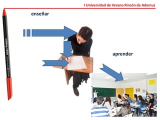 I Universidad de Verano Rincón de Ademuz
aprender
enseñar
 