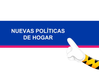 NUEVAS POLÍTICAS
   DE HOGAR
 