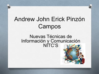 Andrew John Erick Pinzón
Campos
Nuevas Técnicas de
Información y Comunicación
NITC’S
 