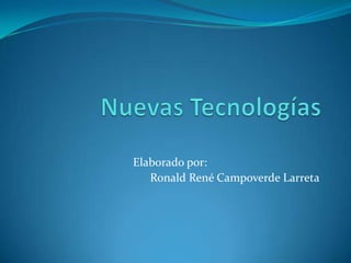 Nuevas Tecnologías Elaborado por: Ronald René Campoverde Larreta 