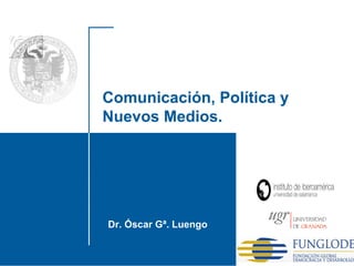 Dr. Óscar Gª. Luengo Santo Domingo, 2010 Comunicación, Política y Nuevos Medios. 